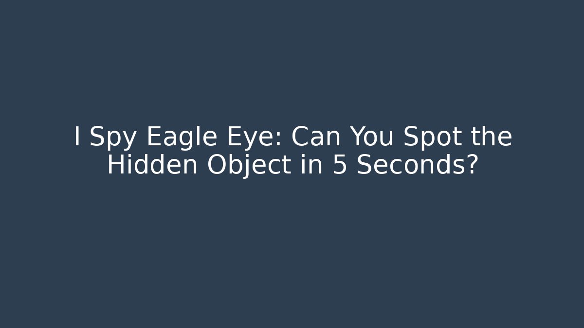 I Spy Eagle Eye: Can You Spot the Hidden Object in 5 Seconds? - Critter Realm