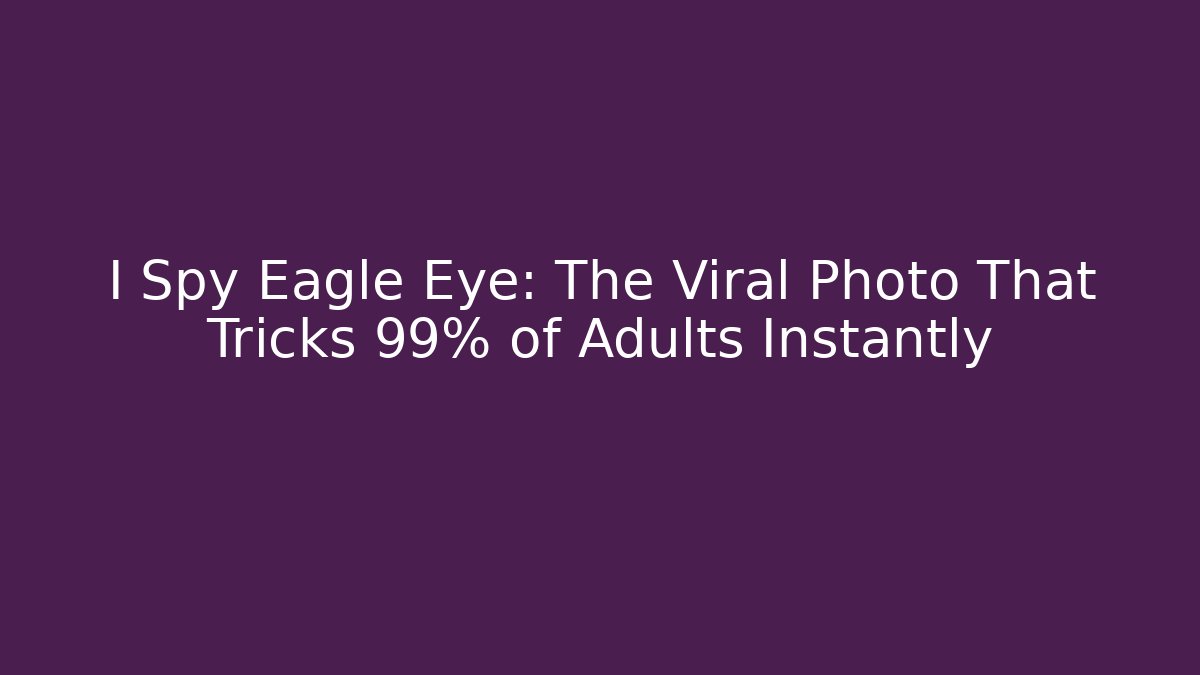 I Spy Eagle Eye: The Viral Photo That Tricks 99% of Adults Instantly