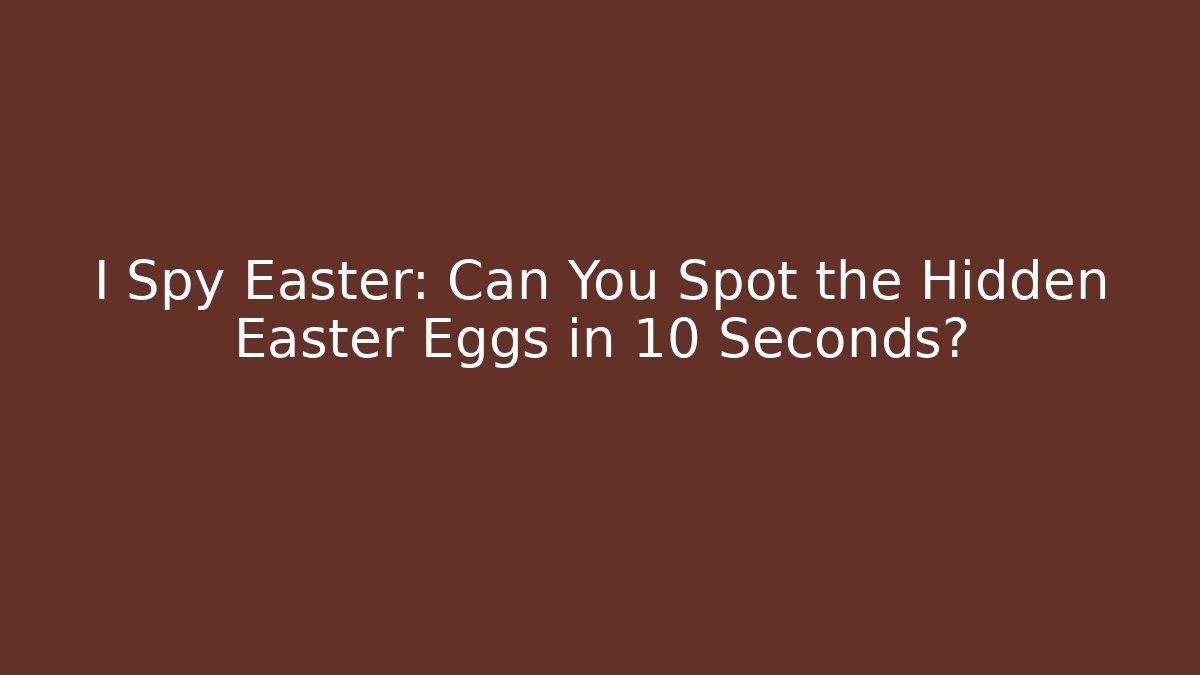 I Spy Easter: Can You Spot the Hidden Easter Eggs in 10 Seconds? - Critter Realm