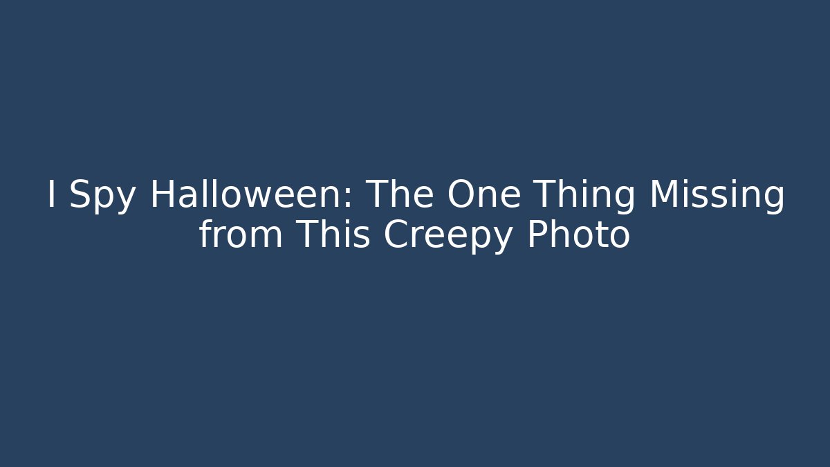 I Spy Halloween: The One Thing Missing from This Creepy Photo