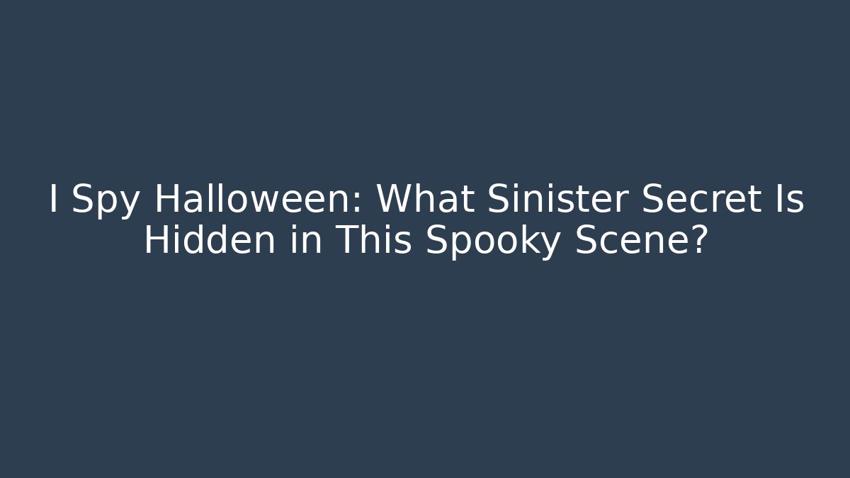 I Spy Halloween: What Sinister Secret Is Hidden in This Spooky Scene?