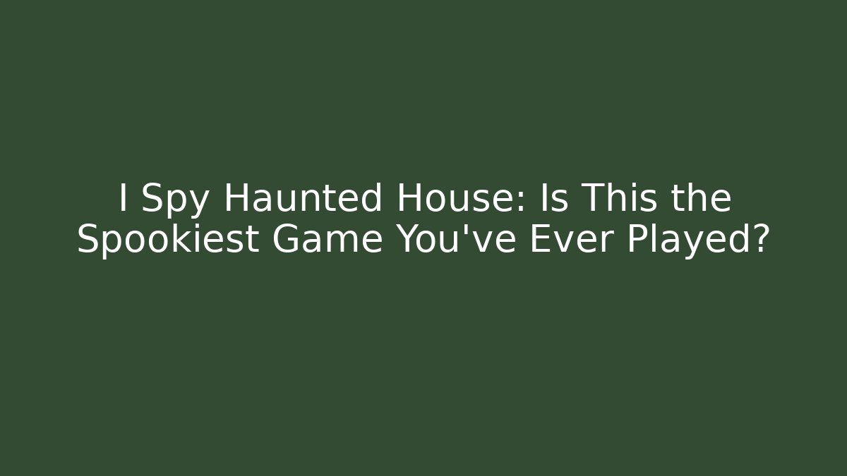 I Spy Haunted House: Is This the Spookiest Game You've Ever Played?