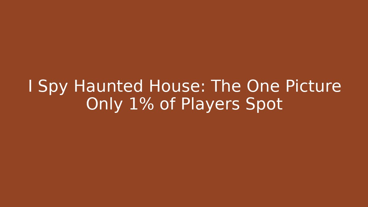 I Spy Haunted House: The One Picture Only 1% of Players Spot