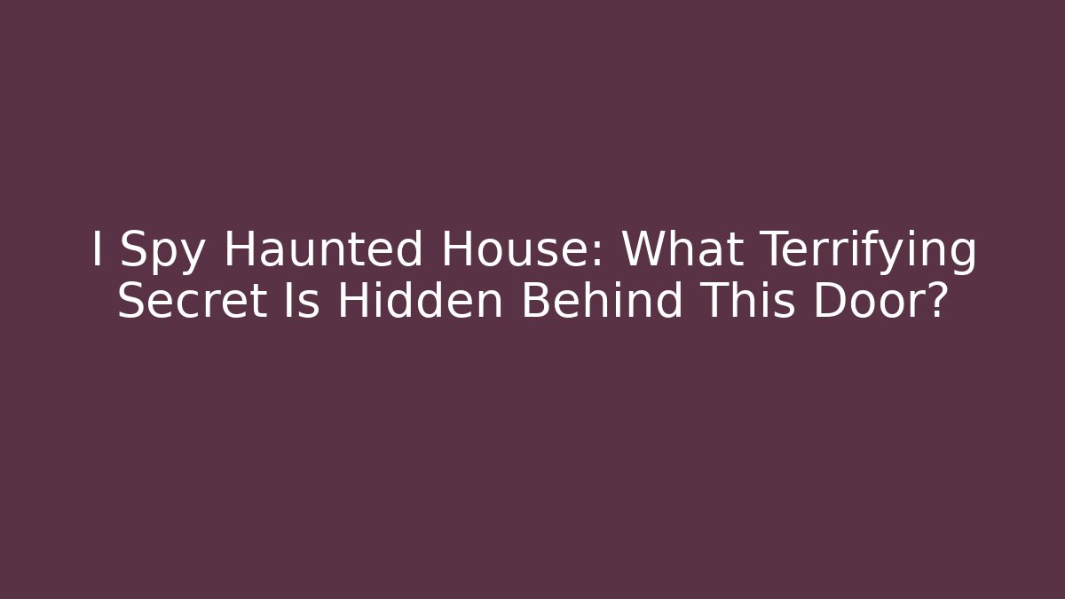 I Spy Haunted House: What Terrifying Secret Is Hidden Behind This Door?