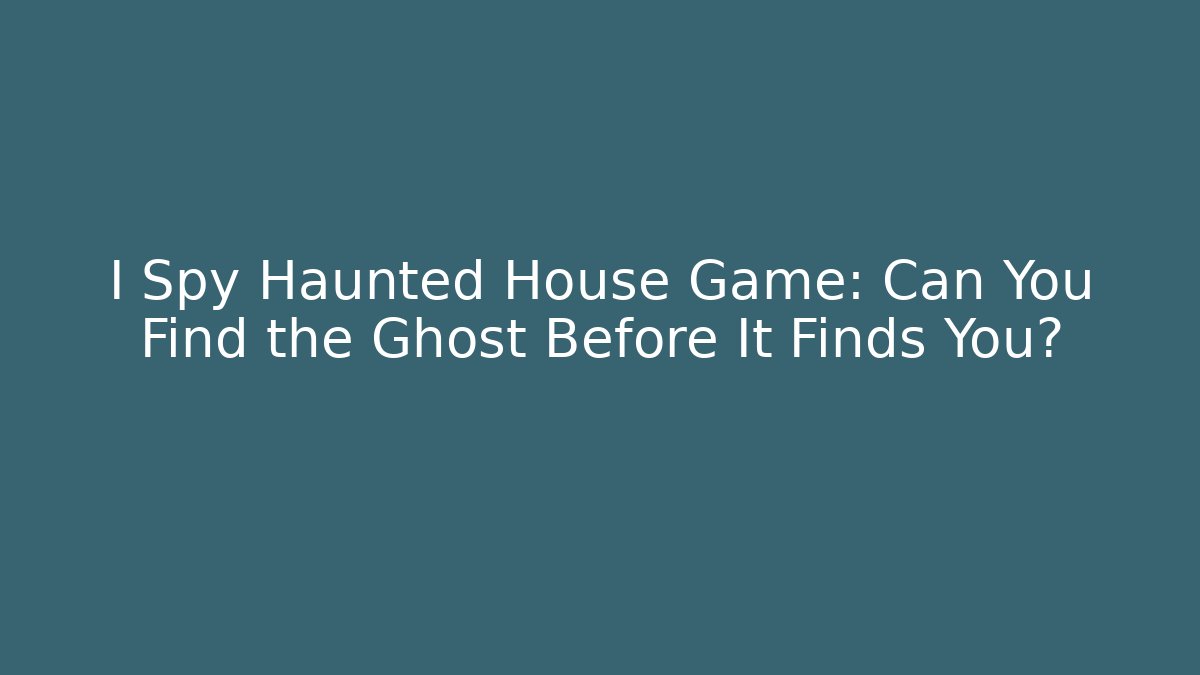 I Spy Haunted House Game: Can You Find the Ghost Before It Finds You?