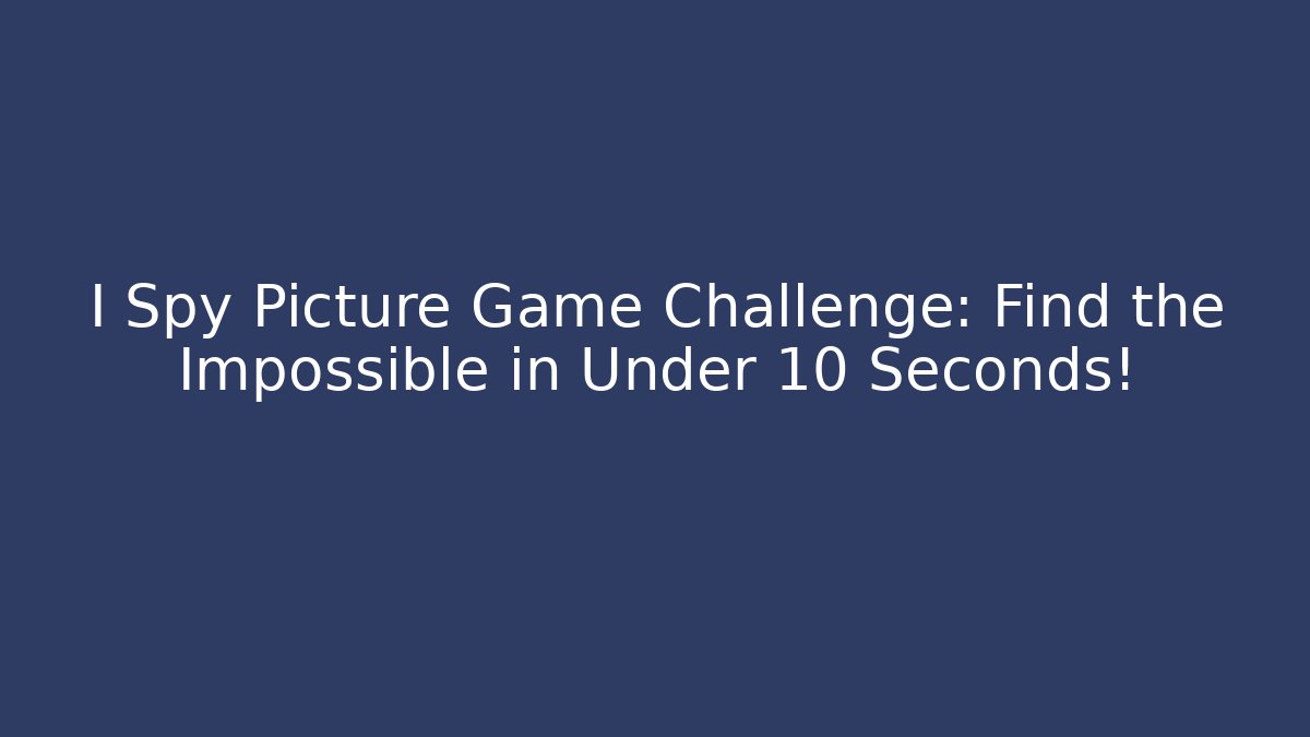 I Spy Picture Game Challenge: Find the Impossible in Under 10 Seconds! - Critter Realm