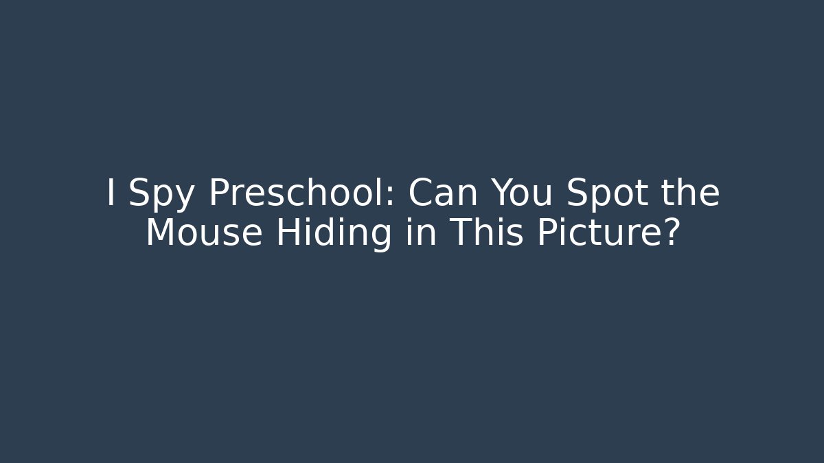 I Spy Preschool: Can You Spot the Mouse Hiding in This Picture?