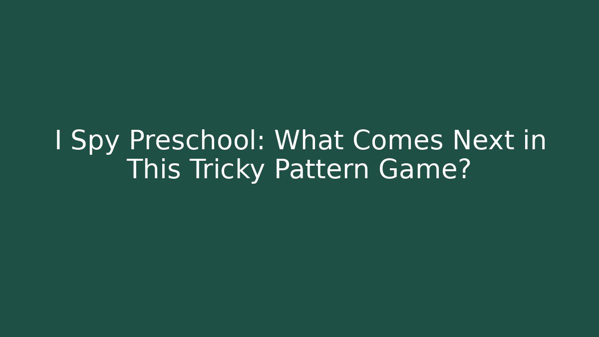 I Spy Preschool: What Comes Next in This Tricky Pattern Game?