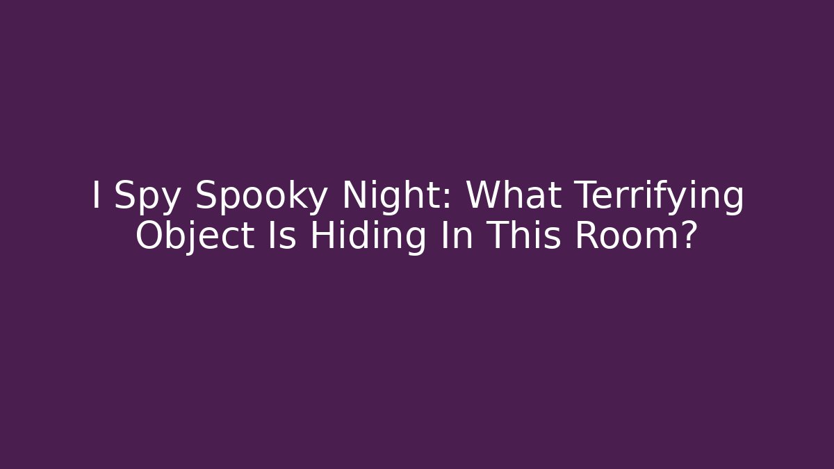 I Spy Spooky Night: What Terrifying Object Is Hiding In This Room?