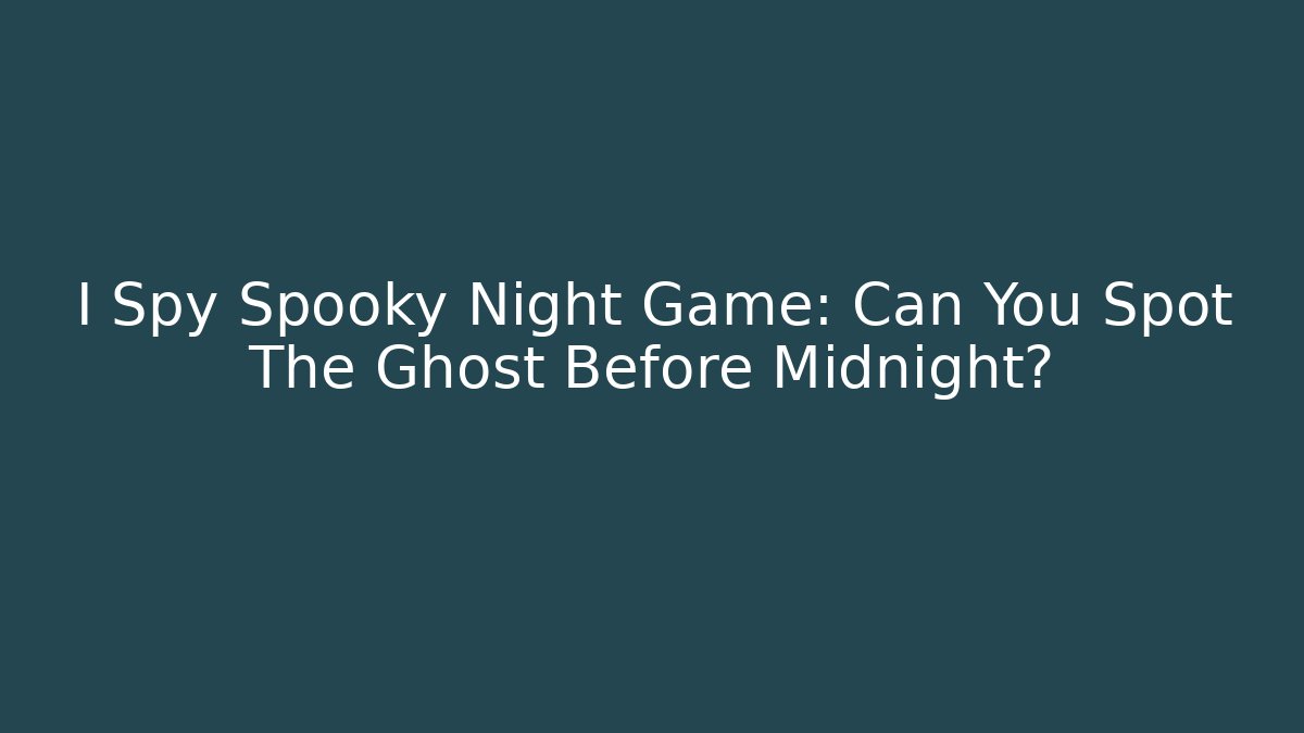 I Spy Spooky Night Game: Can You Spot The Ghost Before Midnight?