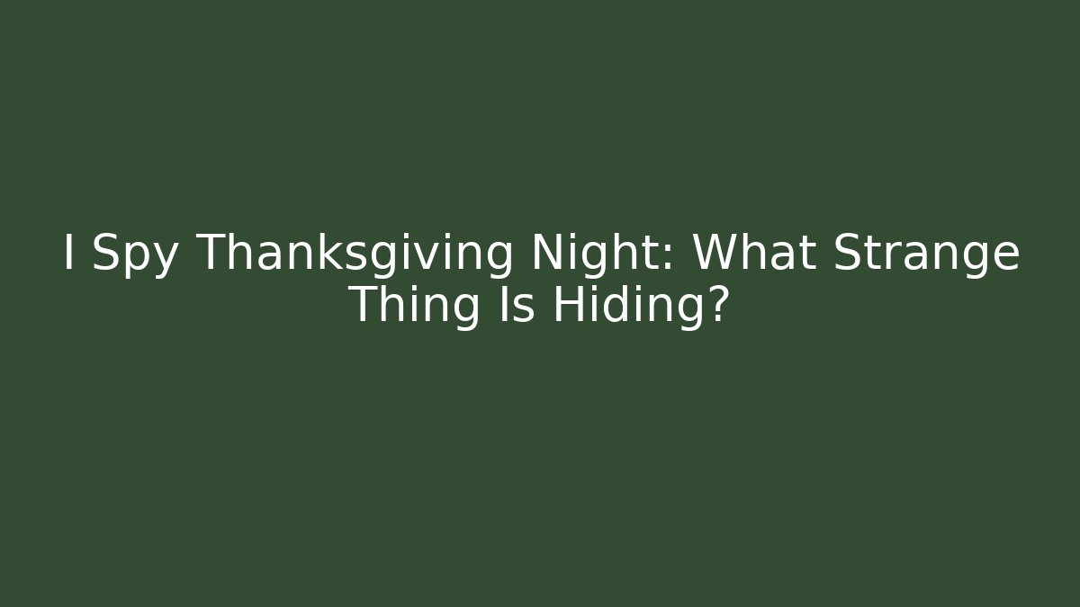 I Spy Thanksgiving Night: What Strange Thing Is Hiding?