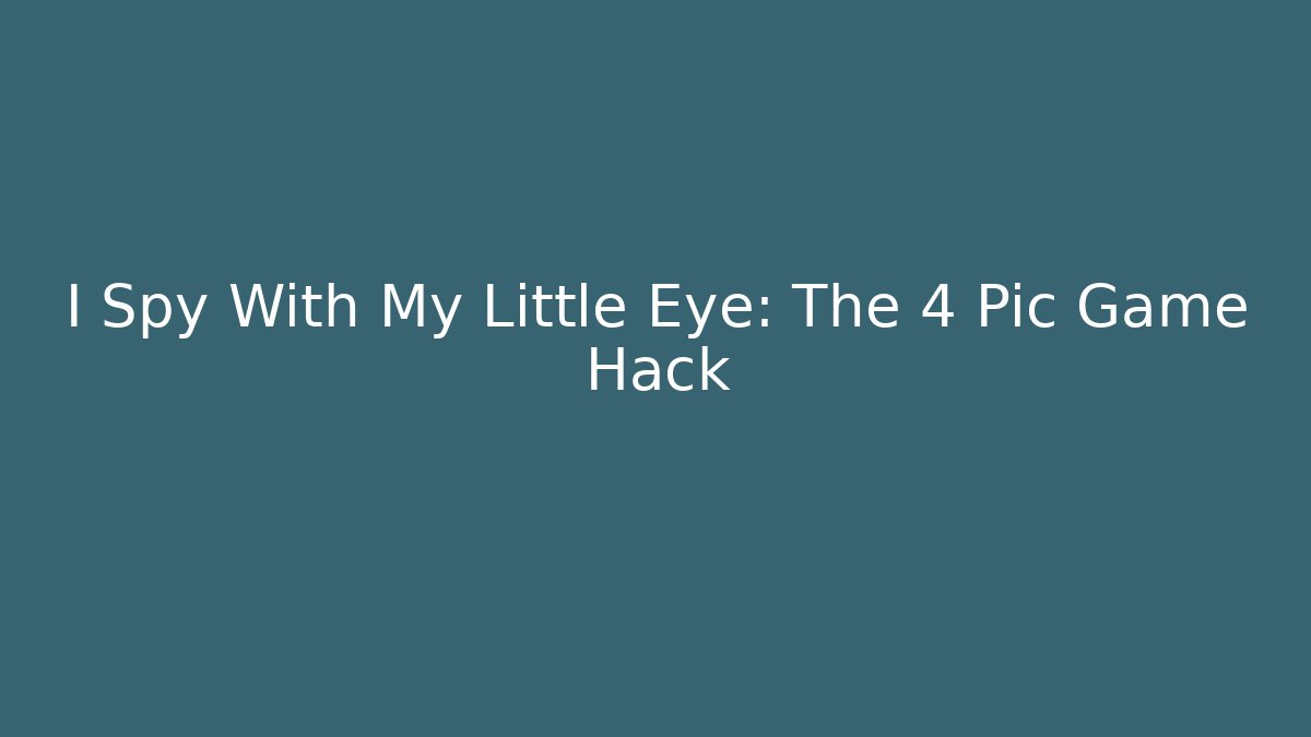 I Spy With My Little Eye: The 4 Pic Game Hack - Critter Realm