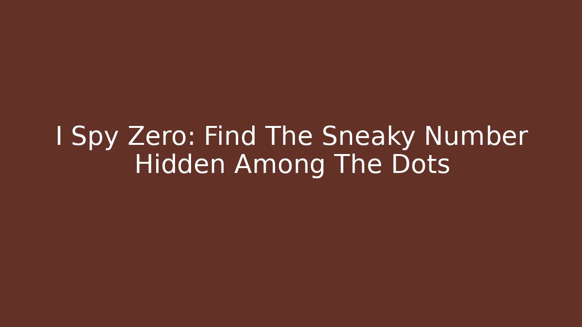 I Spy Zero: Find The Sneaky Number Hidden Among The Dots - Critter Realm