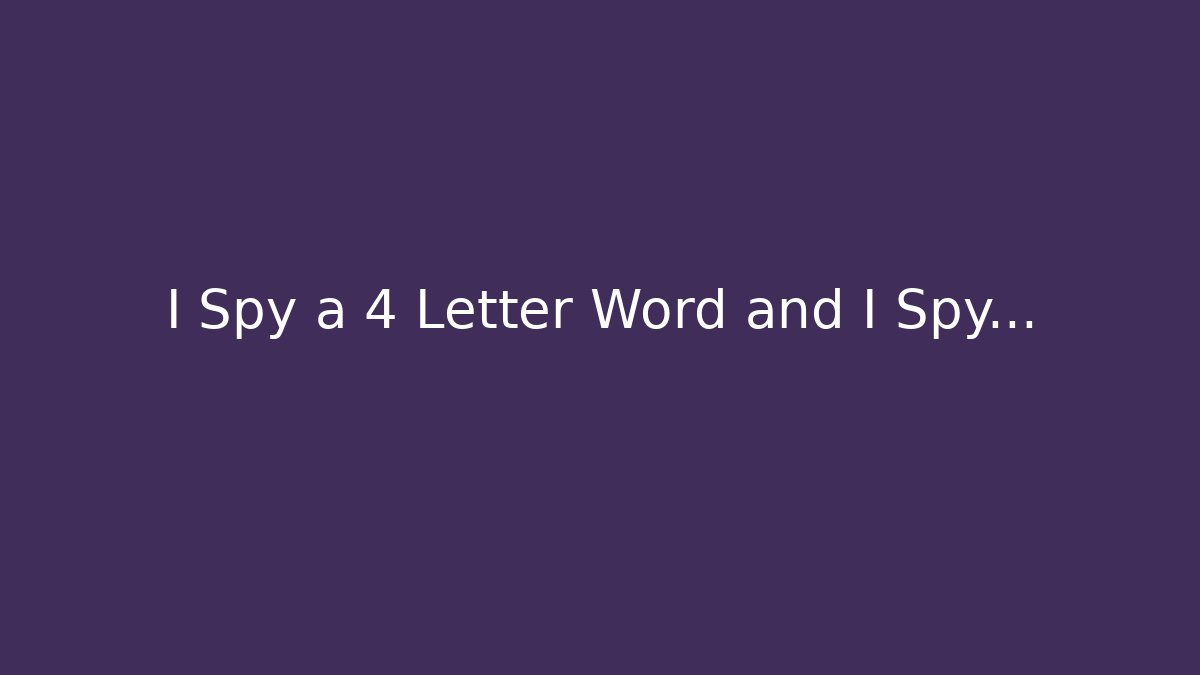 I Spy a 4 Letter Word and I Spy...