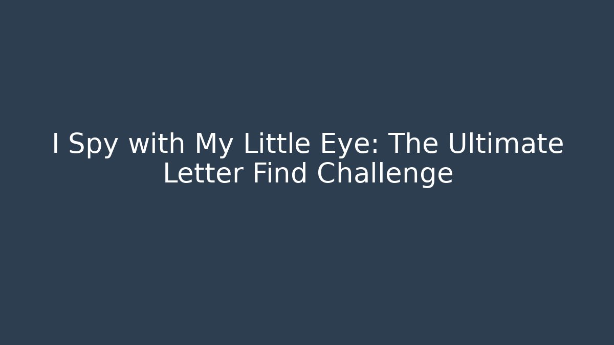 I Spy with My Little Eye: The Ultimate Letter Find Challenge