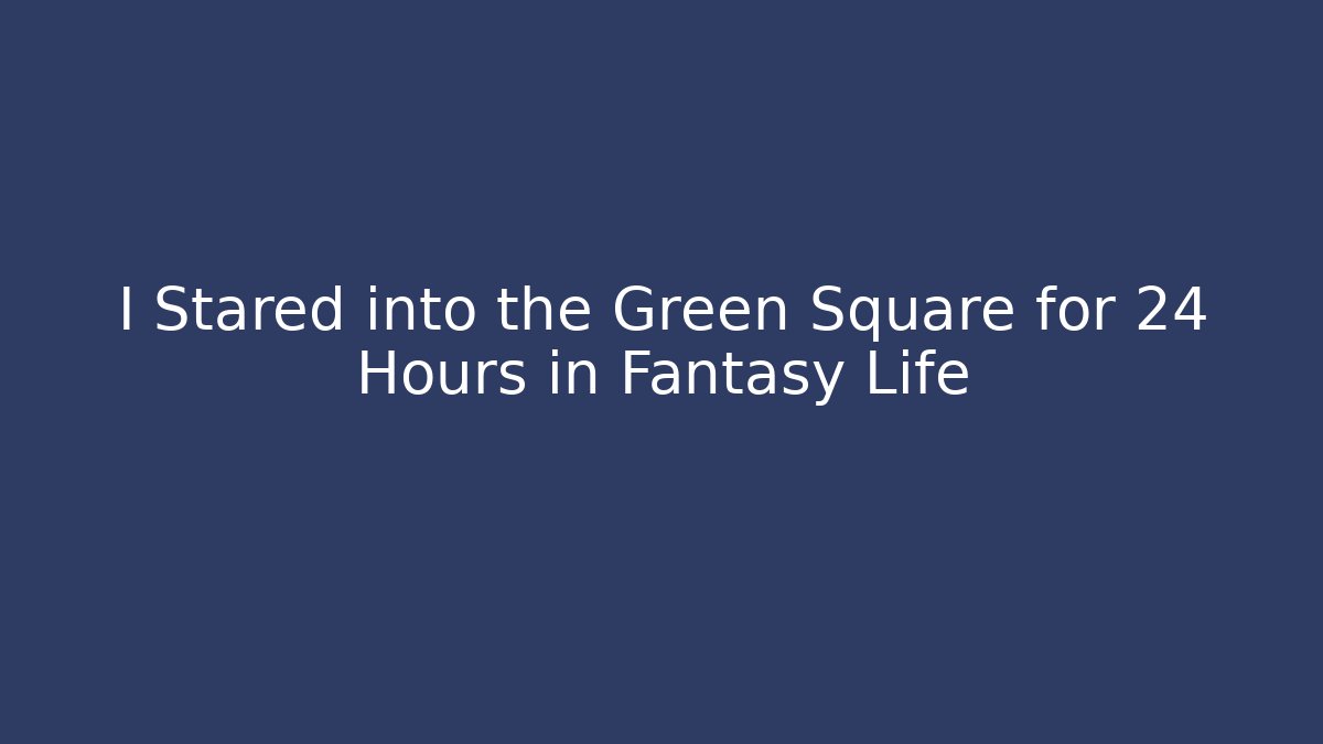 I Stared into the Green Square for 24 Hours in Fantasy Life
