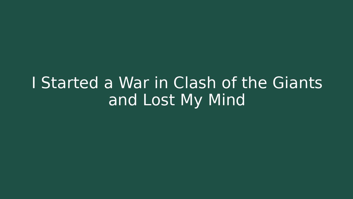 I Started a War in Clash of the Giants and Lost My Mind