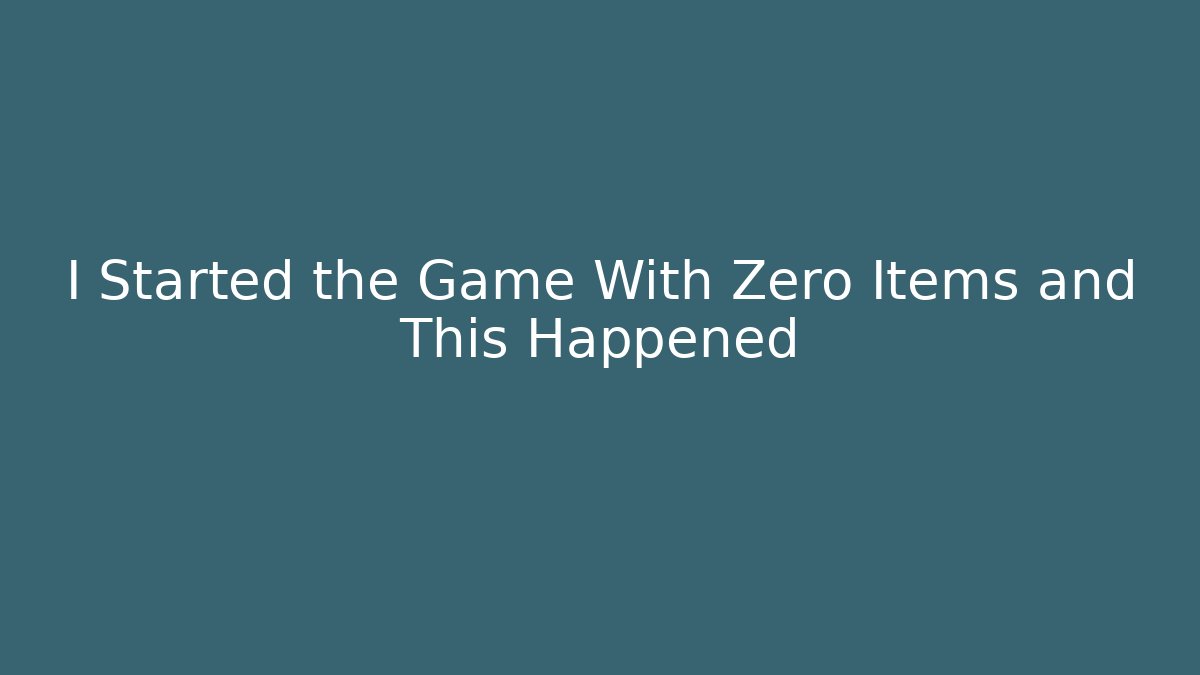 I Started the Game With Zero Items and This Happened