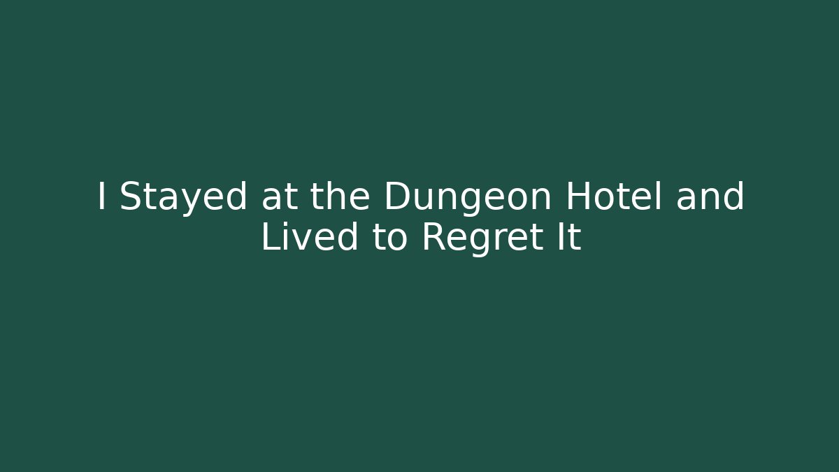 I Stayed at the Dungeon Hotel and Lived to Regret It
