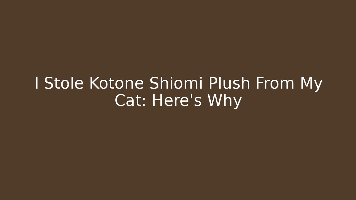 I Stole Kotone Shiomi Plush From My Cat: Here's Why