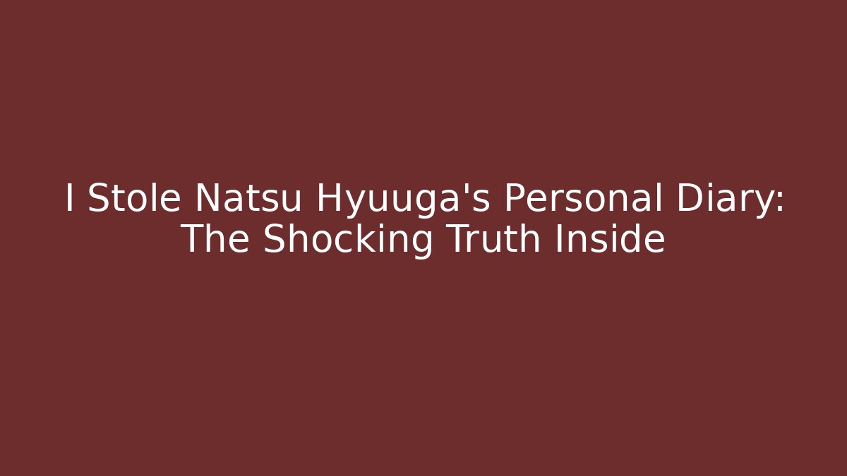 I Stole Natsu Hyuuga's Personal Diary: The Shocking Truth Inside