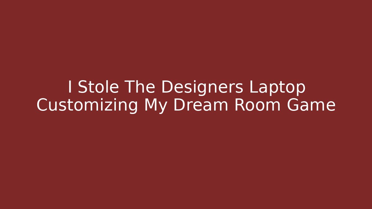 I Stole The Designers Laptop Customizing My Dream Room Game