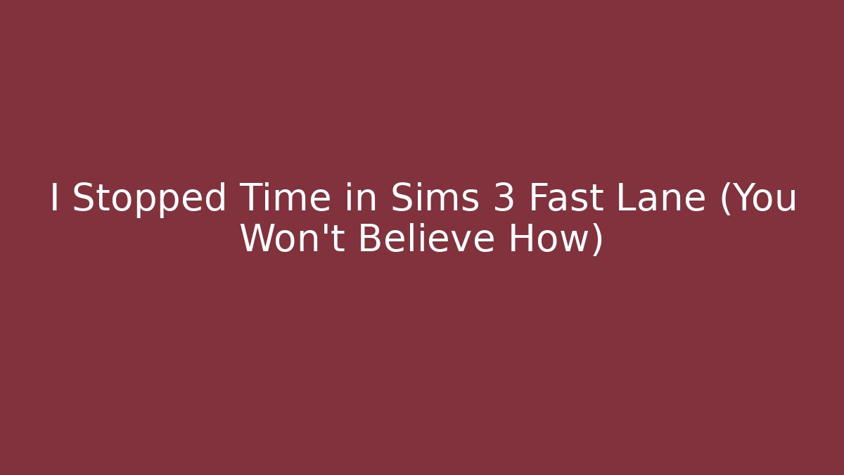 I Stopped Time in Sims 3 Fast Lane (You Won't Believe How)