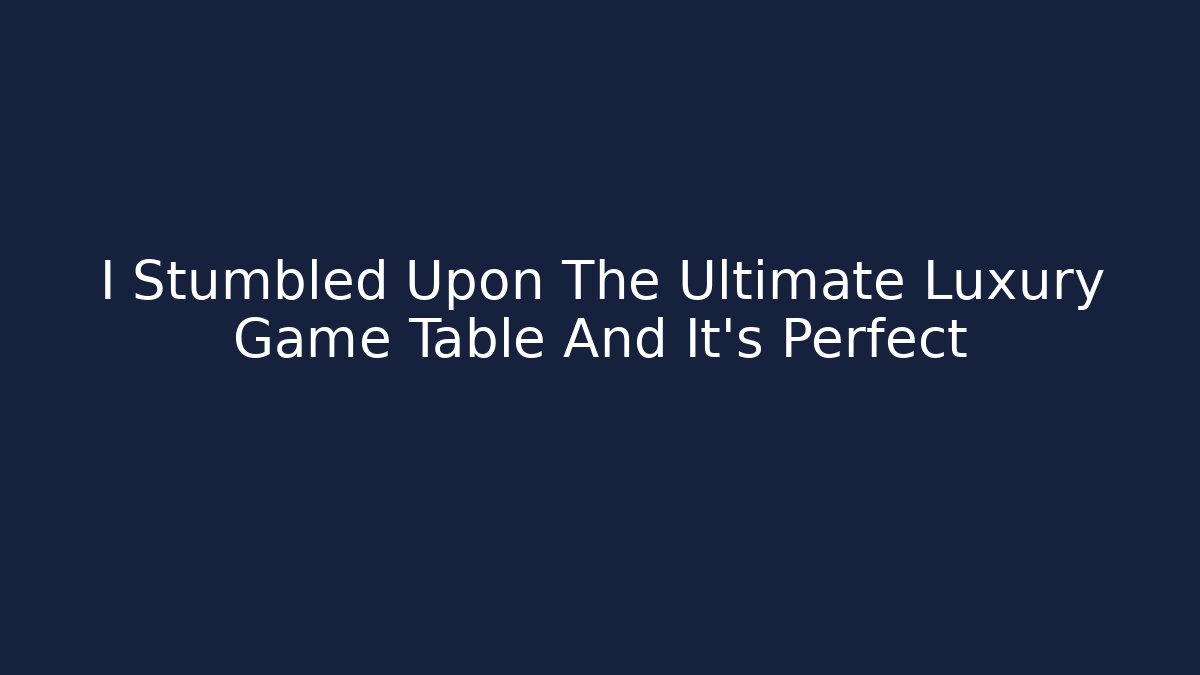 I Stumbled Upon The Ultimate Luxury Game Table And It’s Perfect - Critter Realm
