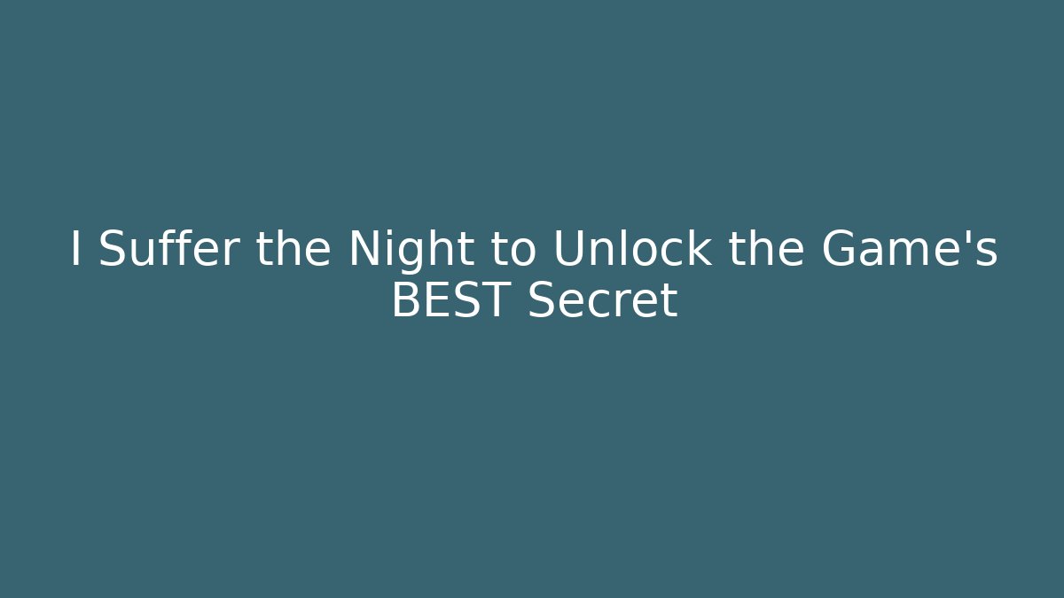 I Suffer the Night to Unlock the Game's BEST Secret