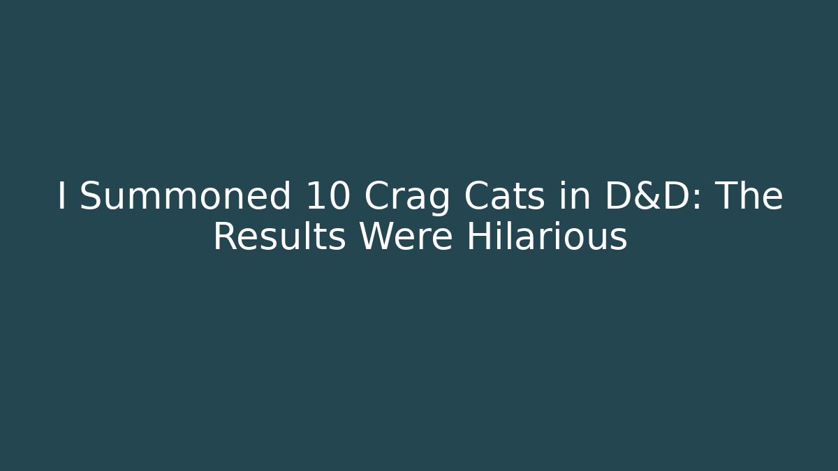 I Summoned 10 Crag Cats in D&D: The Results Were Hilarious