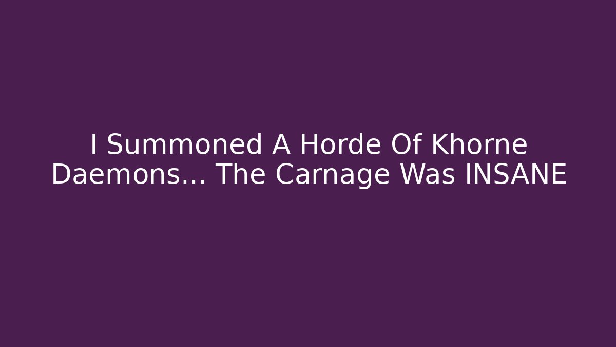 I Summoned A Horde Of Khorne Daemons... The Carnage Was INSANE