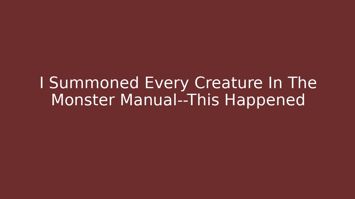 I Summoned Every Creature In The Monster Manual—This Happened