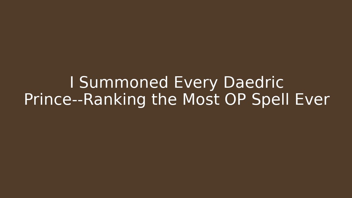 I Summoned Every Daedric Prince—Ranking the Most OP Spell Ever