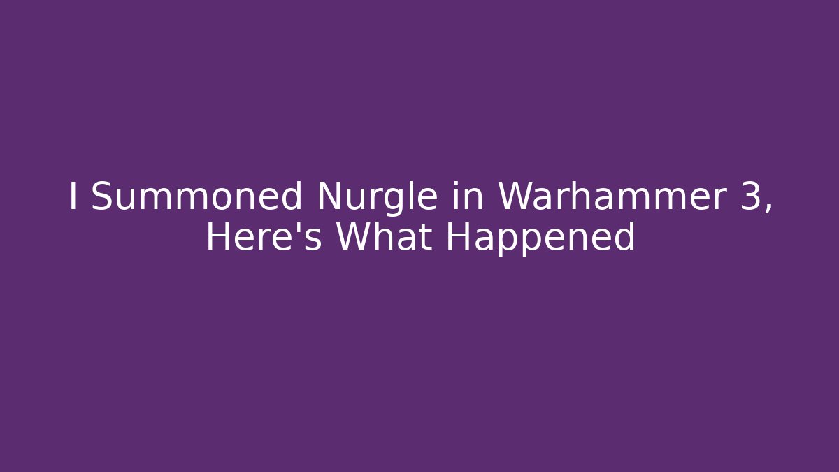 I Summoned Nurgle in Warhammer 3, Here's What Happened
