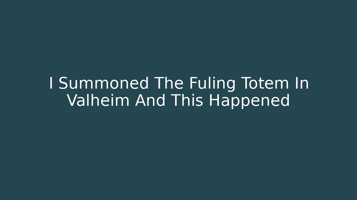I Summoned The Fuling Totem In Valheim And This Happened