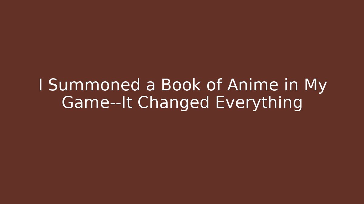 I Summoned a Book of Anime in My Game—It Changed Everything