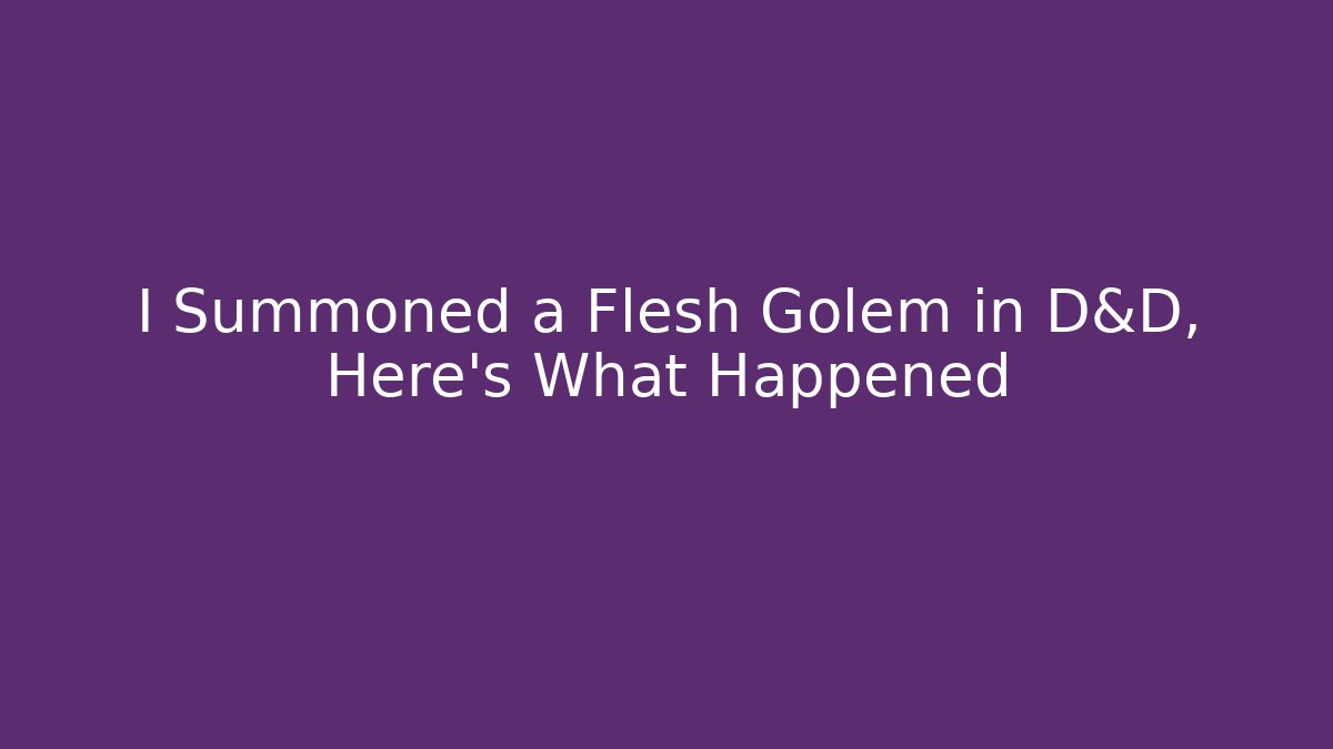I Summoned a Flesh Golem in D&D, Here's What Happened