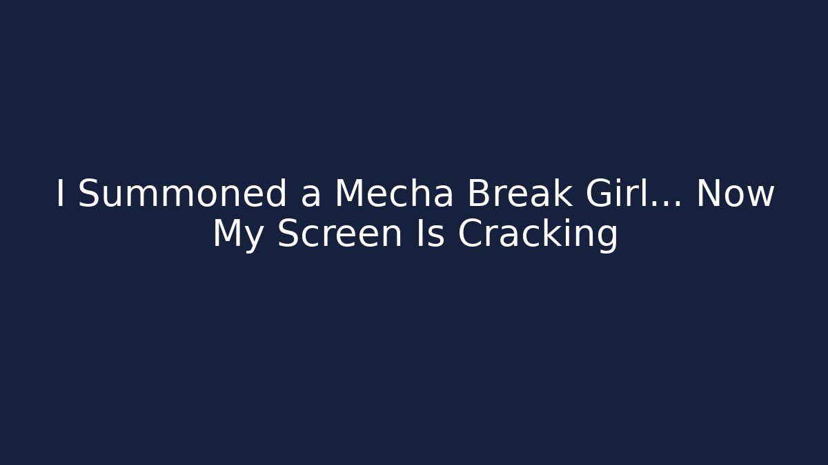 I Summoned a Mecha Break Girl… Now My Screen Is Cracking