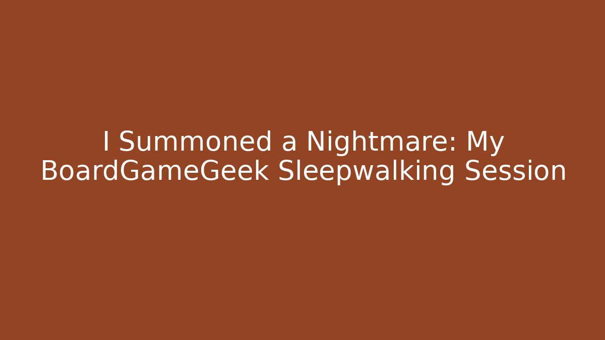 I Summoned a Nightmare: My BoardGameGeek Sleepwalking Session - Critter Realm