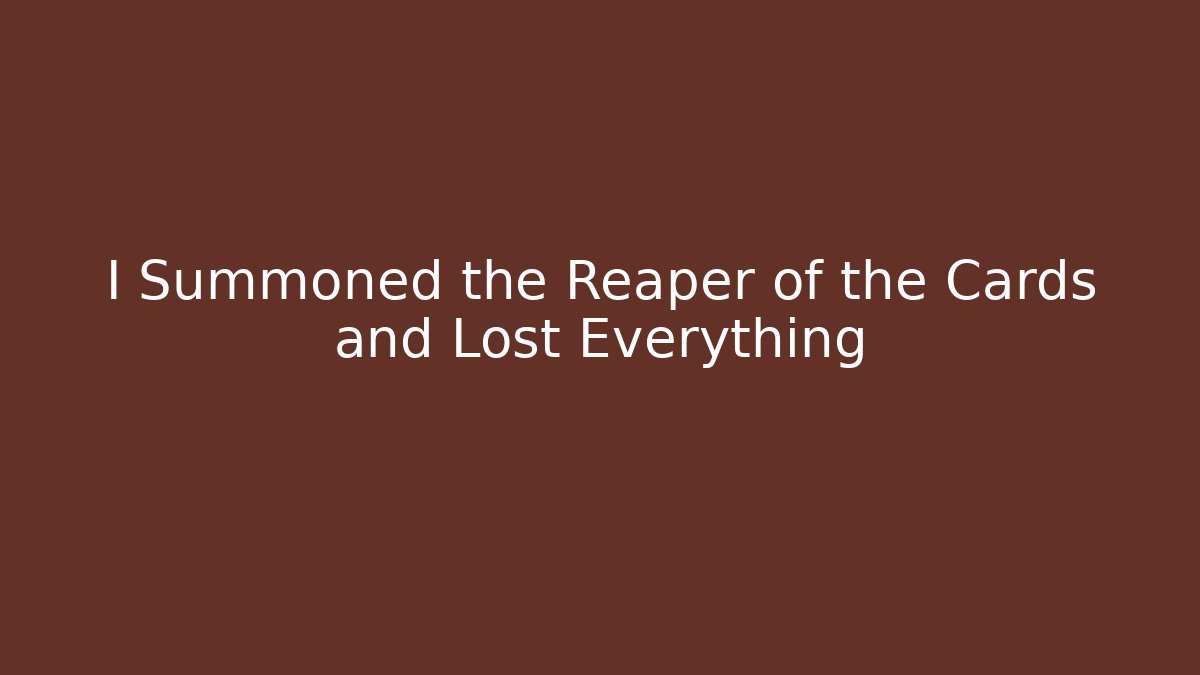 I Summoned the Reaper of the Cards and Lost Everything