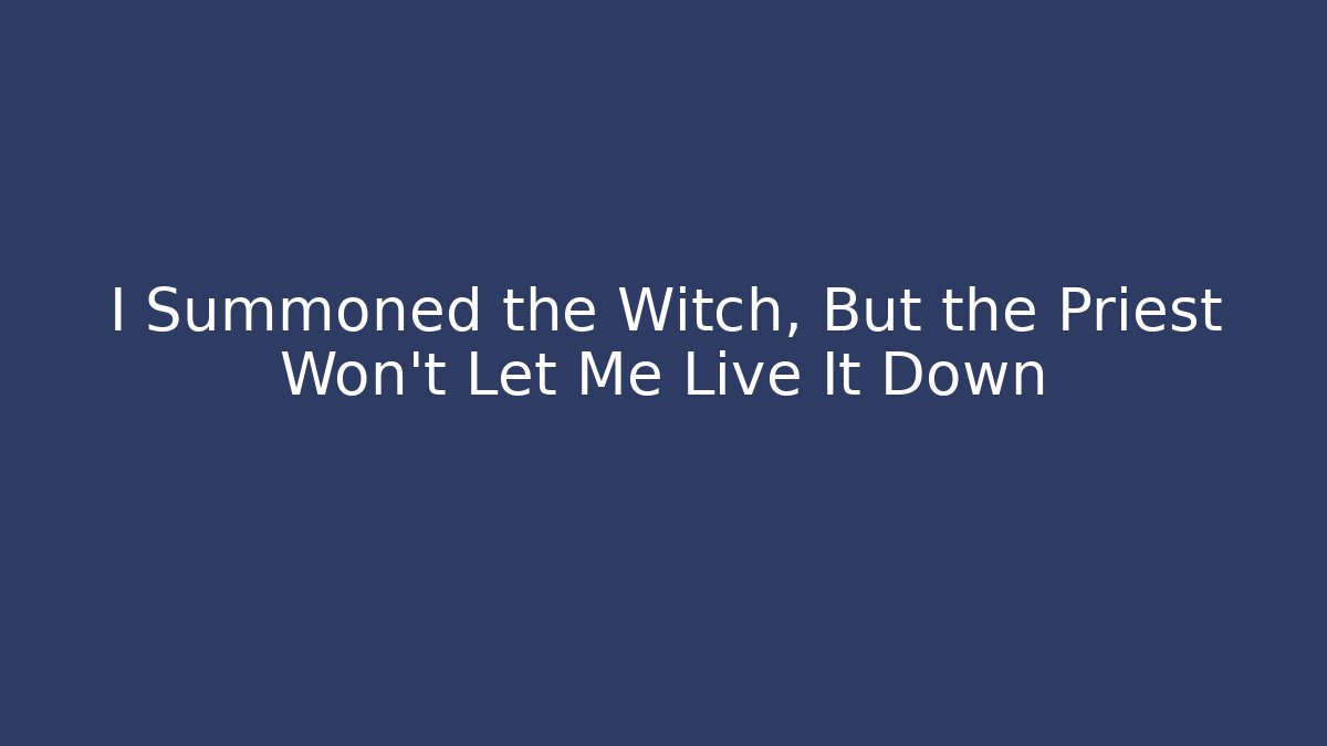 I Summoned the Witch, But the Priest Won't Let Me Live It Down - Critter Realm