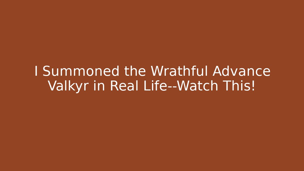 I Summoned the Wrathful Advance Valkyr in Real Life—Watch This!