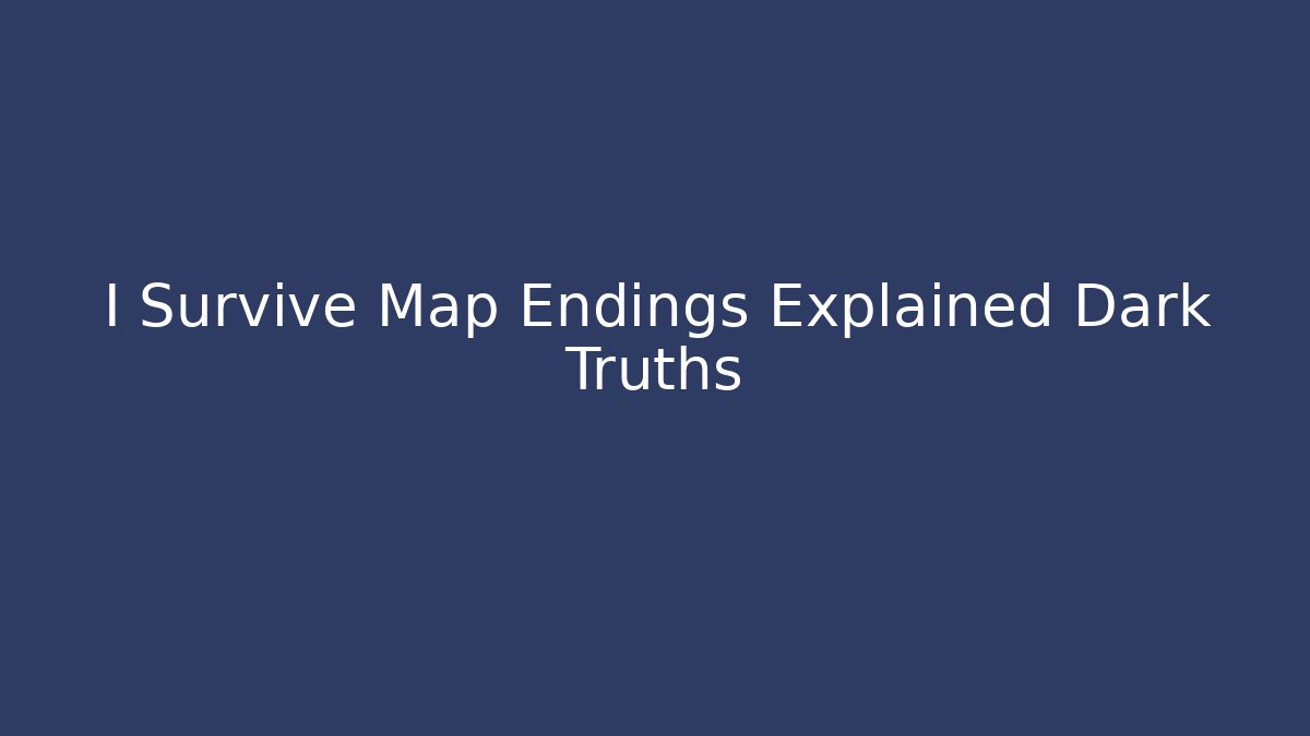I Survive Map Endings Explained Dark Truths
