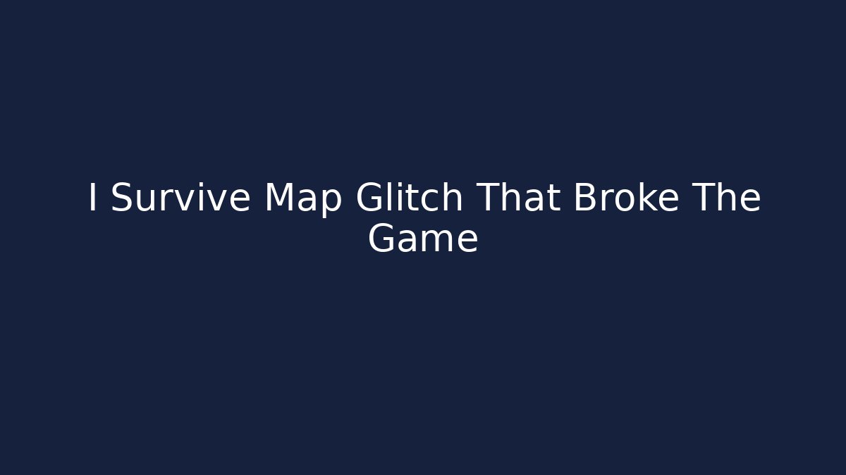 I Survive Map Glitch That Broke The Game
