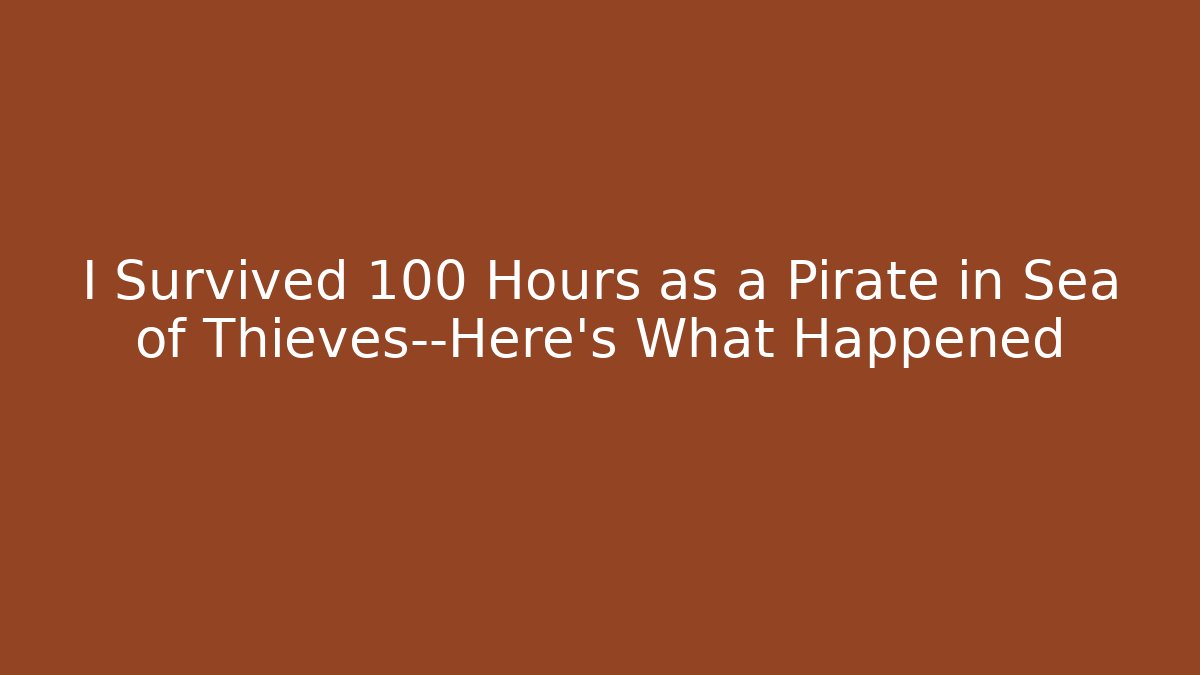 I Survived 100 Hours as a Pirate in Sea of Thieves—Here’s What Happened