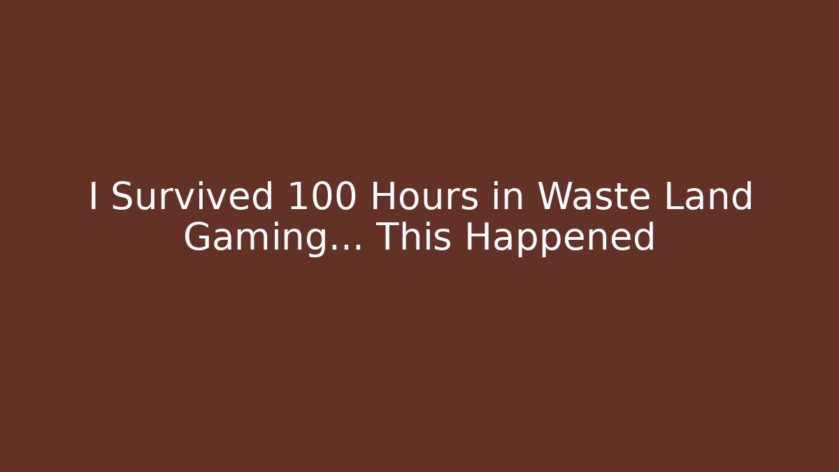 I Survived 100 Hours in Waste Land Gaming... This Happened