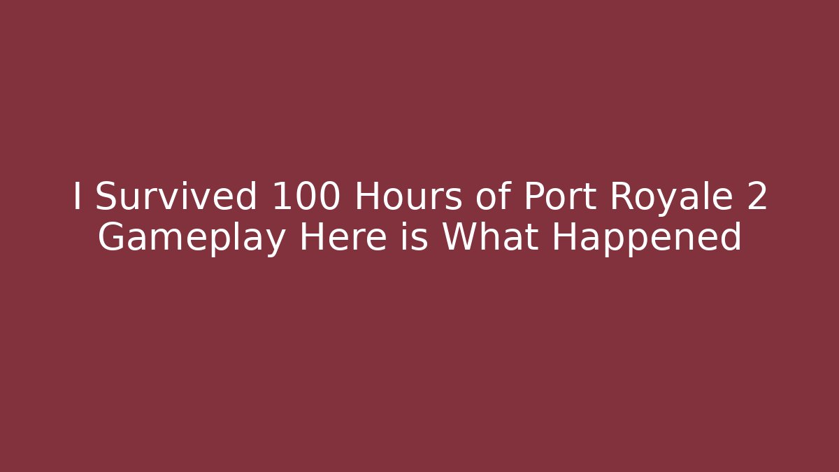 I Survived 100 Hours of Port Royale 2 Gameplay Here is What Happened