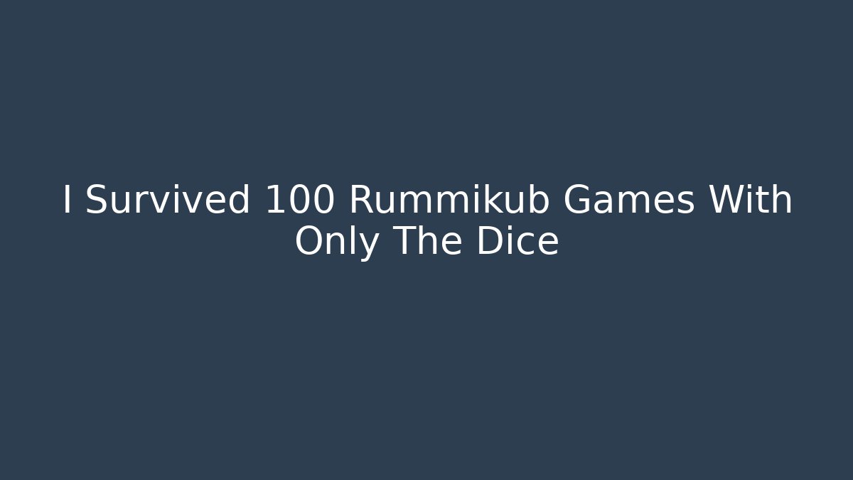 I Survived 100 Rummikub Games With Only The Dice