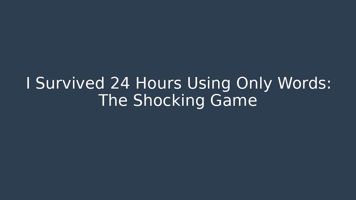 I Survived 24 Hours Using Only Words: The Shocking Game
