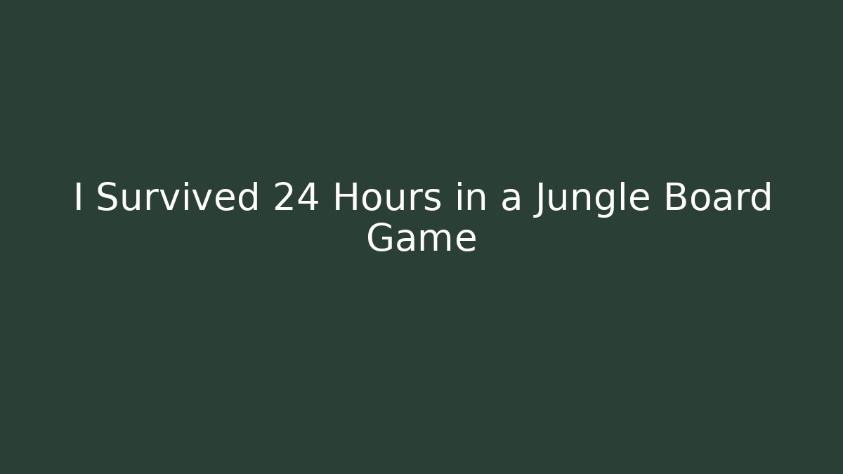 I Survived 24 Hours in a Jungle Board Game